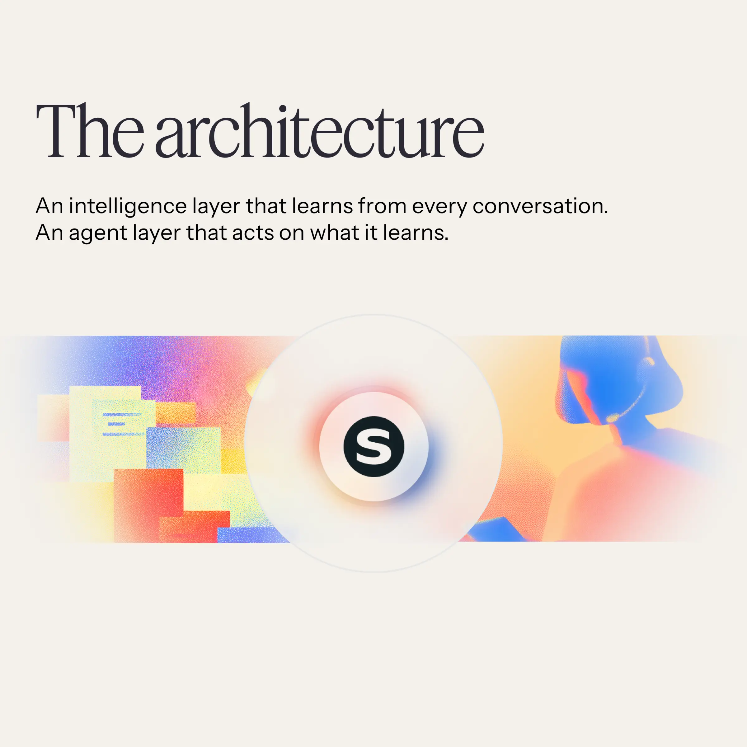 A cream sheet with a serif headline and two lines about an intelligence layer that learns and an agent layer that acts, above a wide grainy gradient band in blue, orange and red: document cards at the left, a circular lens holding a black S monogram at the centre, a figure in headphones at the right